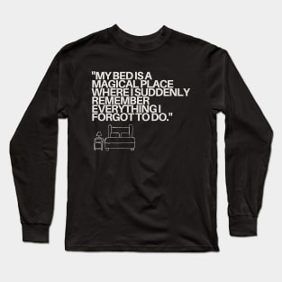 "My bed is a magical place where I suddenly remember everything I forgot to do." Funny Quote Long Sleeve T-Shirt